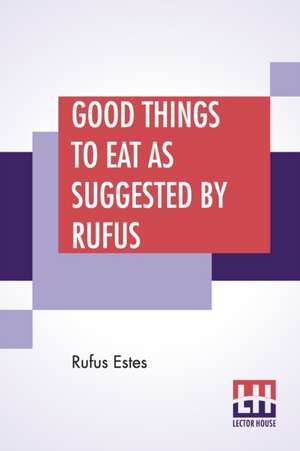 Good Things To Eat As Suggested By Rufus de Rufus Estes