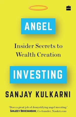 Angel Investing: Insider Secrets to Wealth Creation de Sanjay Kulkarni