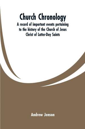 Church chronology. A record of important events pertaining to the history of the Church of Jesus Christ of Latter-Day Saints de Andrew Jenson