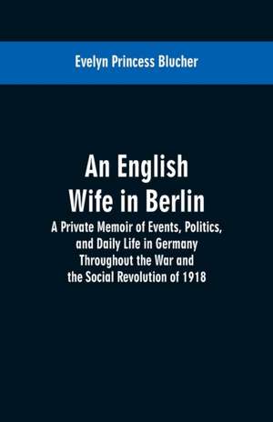 An English Wife in Berlin de Evelyn Princess Blucher