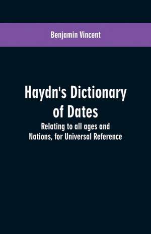 Haydn's dictionary of dates de Benjamin Vincent