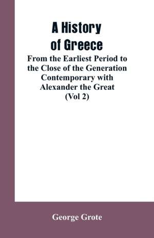 A History of Greece, From the Earliest Period to the Close of the Generation Contemporary with Alexander the Great (Vol 2) de George Grote