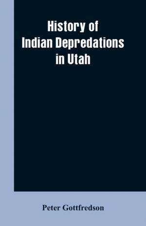 History of Indian Depredations in Utah de Peter Gottfredson