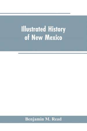 Illustrated History of New Mexico de Benjamin M. Read