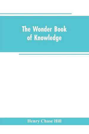 The wonder book of knowledge de Henry Chase Hill