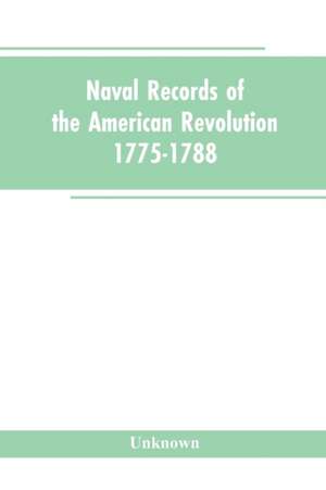 Naval records of the American Revolution, 1775-1788. Prepared from the originals in the Library of Congress by Charles Henry Lincoln, of the Division of Manuscripts. de Unknown