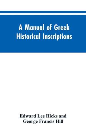 A manual of Greek historical inscriptions de Edward Lee Hicks