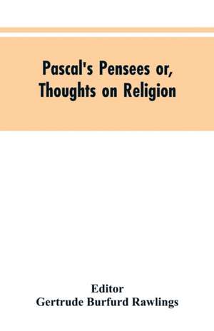 Pascal's Pensees or, Thoughts on Religion de Gertrude Burfurd Editor: Rawlings