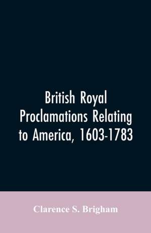 British Royal proclamations relating to America, 1603-1783 de Clarence S. Brigham