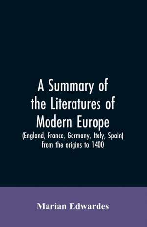 A summary of the literatures of modern Europe (England, France, Germany, Italy, Spain) from the origins to 1400, de Marian Edwardes