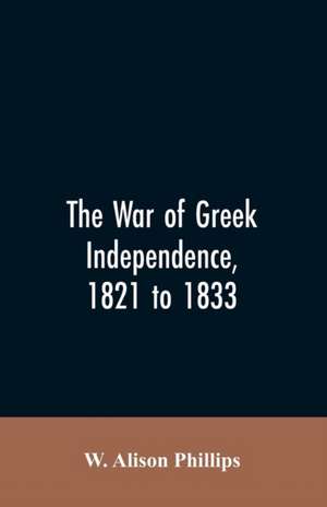 The war of Greek independence, 1821 to 1833 de W. Alison Phillips