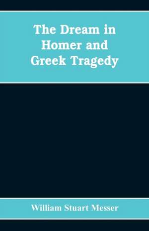 The dream in Homer and Greek tragedy de William Stuart Messer