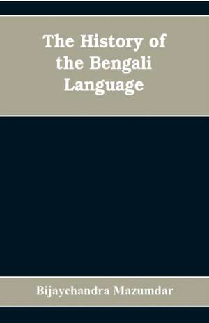 The History of the Bengali Language de Bijaychandra Mazumdar