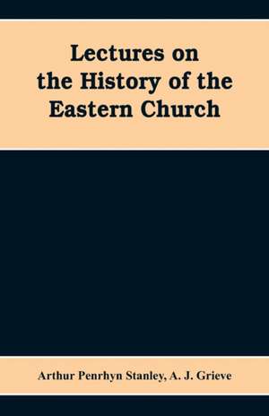 Lectures on the history of the Eastern church de Arthur Penrhyn Stanley