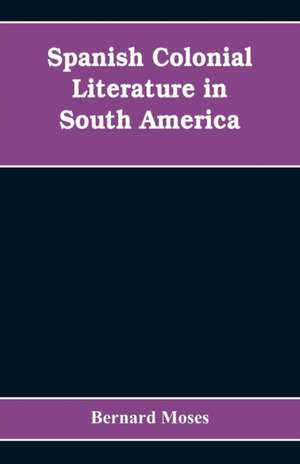 Spanish colonial literature in South America de Bernard Moses