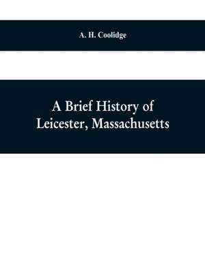 A brief history of Leicester, Massachusetts de A. H. Coolidge