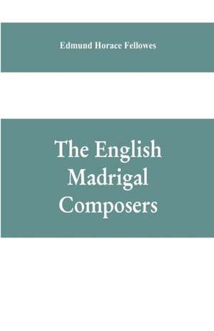 The English madrigal composers de Edmund Horace Fellowes