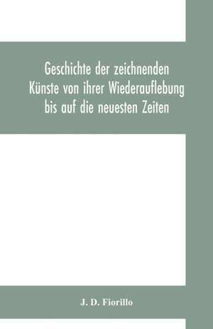 Geschichte der zeichnenden Künste von ihrer Wiederauflebung bis auf die neuesten Zeiten de J. D. Fiorillo