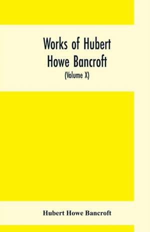 Works of Hubert Howe Bancroft, (Volume X) History of Mexico (Vol. II) 1521- 1600 de Hubert Howe Bancroft