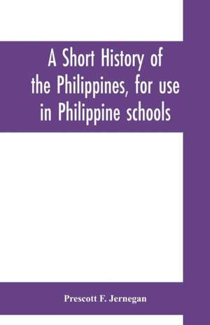 A short history of the Philippines, for use in Philippine schools de Prescott F. Jernegan