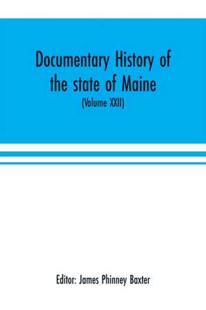 Documentary history of the state of Maine (Volume XXII) Containing the Baxter manuscripts de James Phinney Baxter