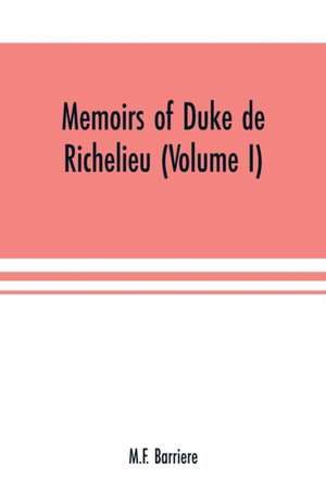 Memoirs of Duke de Richelieu (Volume I) de M. F. Barriere