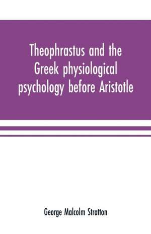 Theophrastus and the Greek physiological psychology before Aristotle de George Malcolm Stratton