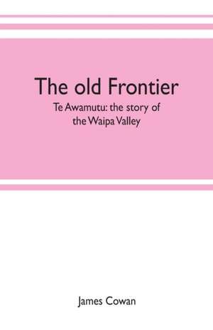 The old frontier; Te Awamutu de James Cowan