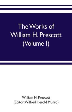 The works of William H. Prescott (Volume I) de William H. Prescott