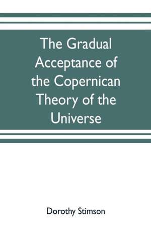 The gradual acceptance of the Copernican theory of the universe de Dorothy Stimson