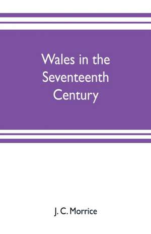 Wales in the seventeenth century de J. C. Morrice