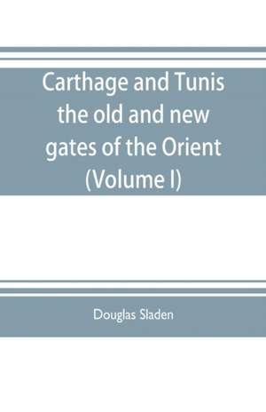 Carthage and Tunis, the old and new gates of the Orient (Volume I) de Douglas Sladen