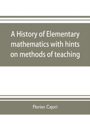 A history of elementary mathematics, with hints on methods of teaching de Florian Cajori