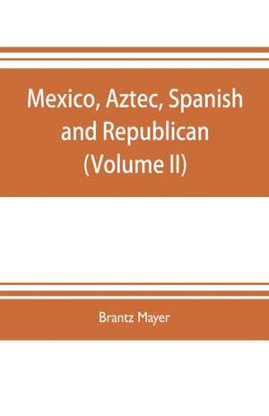 Mexico, Aztec, Spanish and republican de Brantz Mayer