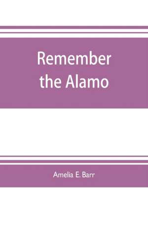 Remember the Alamo de Amelia E. Barr