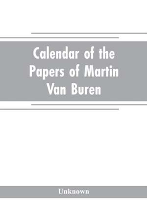 Calendar of the papers of Martin Van Buren de Unknown