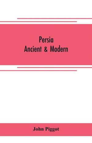 Persia - ancient & modern de John Piggot