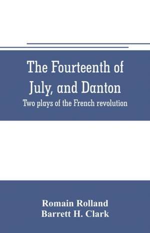 The fourteenth of July, and Danton; two plays of the French revolution de Romain Rolland