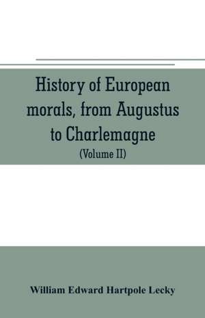 History of European morals, from Augustus to Charlemagne de William Edward Hartpole Lecky