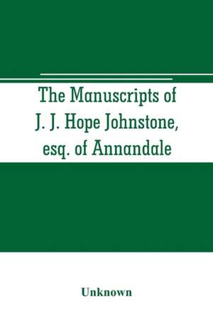 The manuscripts of J. J. Hope Johnstone, esq. of Annandale de Unknown