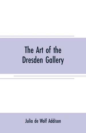 The art of the Dresden gallery de Julia de Wolf Addison