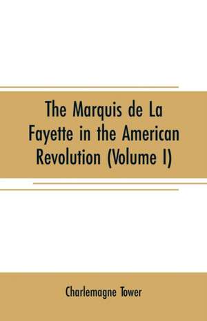 The Marquis de La Fayette in the American revolution de Charlemagne Tower