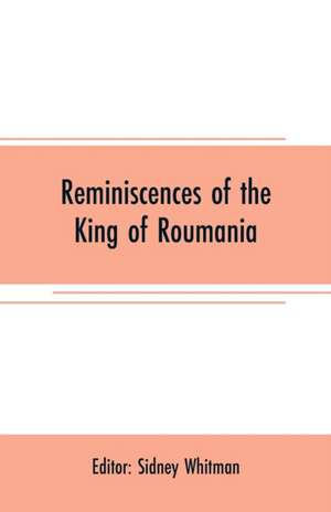 Reminiscences of the King of Roumania de Sidney Whitman