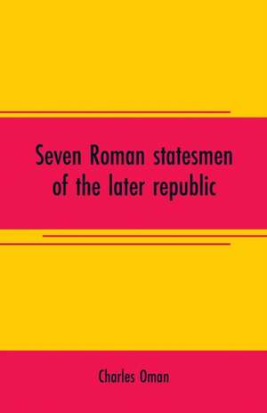 Seven Roman statesmen of the later republic de Charles Oman