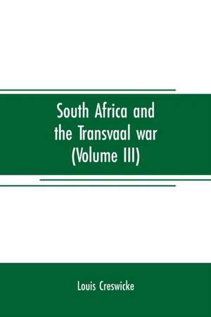 South Africa and the Transvaal war (Volume III) de Louis Creswicke