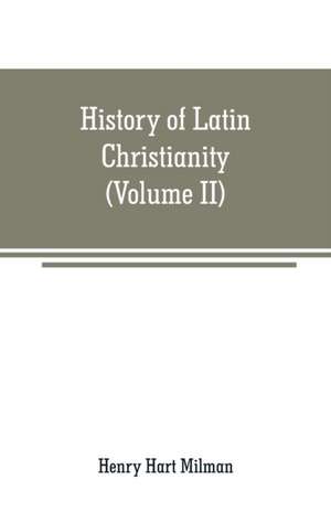 History of Latin Christianity de Henry Hart Milman