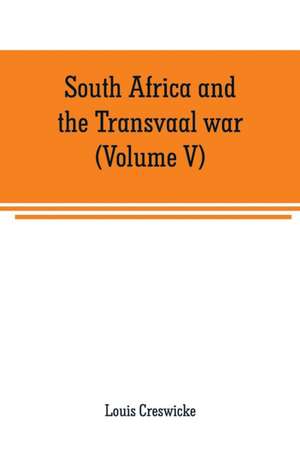 South Africa and the Transvaal war (Volume V) de Louis Creswicke