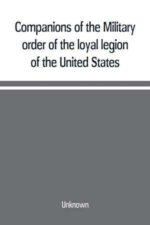 Companions of the Military order of the loyal legion of the United States; an album containing portraits of members of the military order of the loyal legion of the United States de Unknown