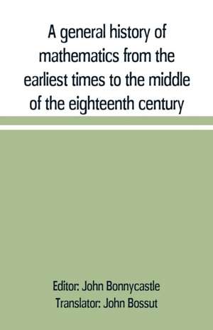 A general history of mathematics from the earliest times to the middle of the eighteenth century de John Bonnycastle