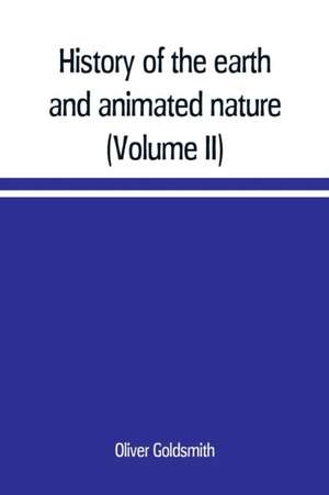 History of the earth and animated nature; with numerous notes from the works of the most distinguished British and foreign naturalists (Volume II) de Oliver Goldsmith